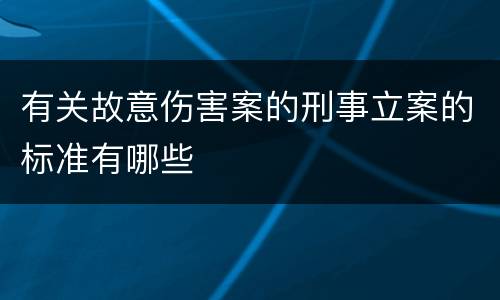 有关故意伤害案的刑事立案的标准有哪些