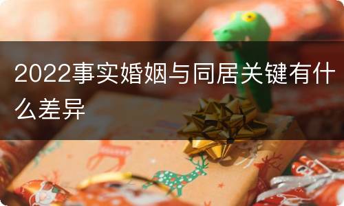 2022事实婚姻与同居关键有什么差异