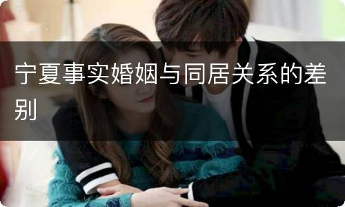 宁夏事实婚姻与同居关系的差别