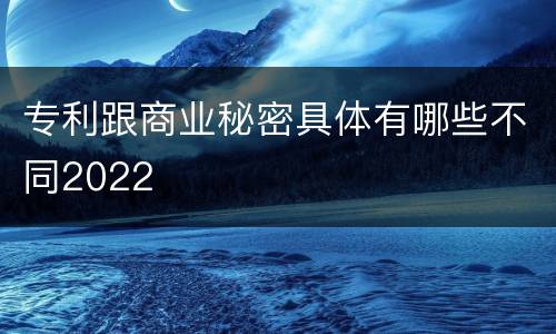 专利跟商业秘密具体有哪些不同2022