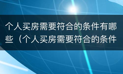 个人买房需要符合的条件有哪些（个人买房需要符合的条件有哪些要求）