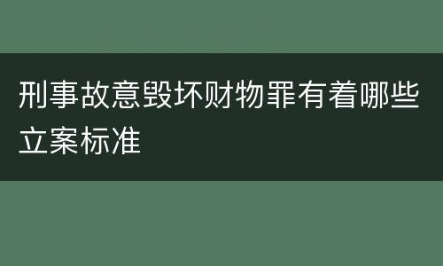 刑事故意毁坏财物罪有着哪些立案标准