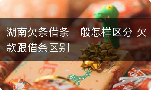 湖南欠条借条一般怎样区分 欠款跟借条区别