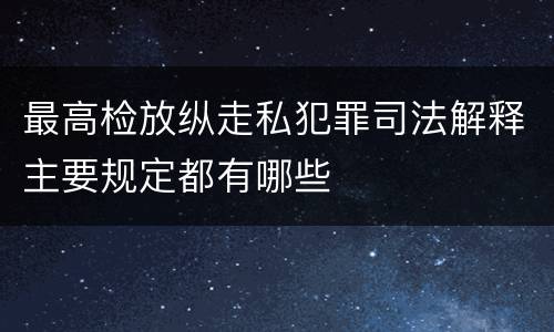 最高检放纵走私犯罪司法解释主要规定都有哪些