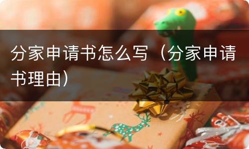 分家申请书怎么写（分家申请书理由）