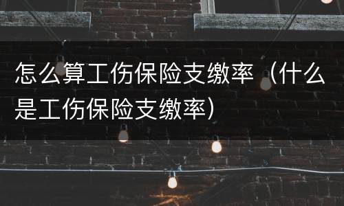 怎么算工伤保险支缴率（什么是工伤保险支缴率）