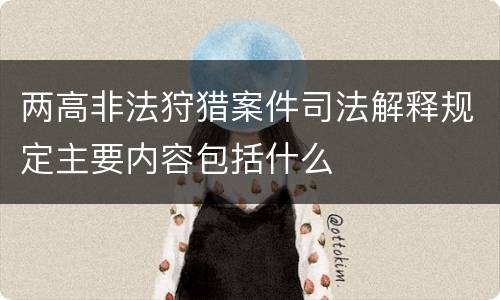 两高非法狩猎案件司法解释规定主要内容包括什么