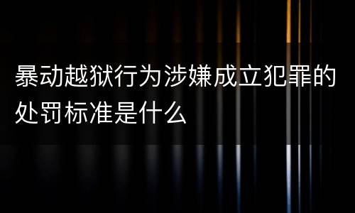 暴动越狱行为涉嫌成立犯罪的处罚标准是什么
