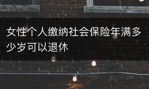 女性个人缴纳社会保险年满多少岁可以退休