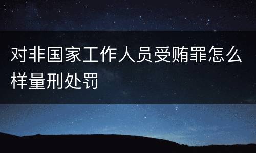 对非国家工作人员受贿罪怎么样量刑处罚