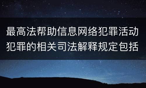 最高法帮助信息网络犯罪活动犯罪的相关司法解释规定包括什么重要内容