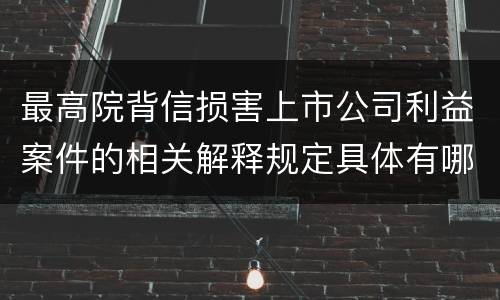 最高院背信损害上市公司利益案件的相关解释规定具体有哪些主要内容
