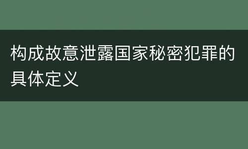 构成故意泄露国家秘密犯罪的具体定义