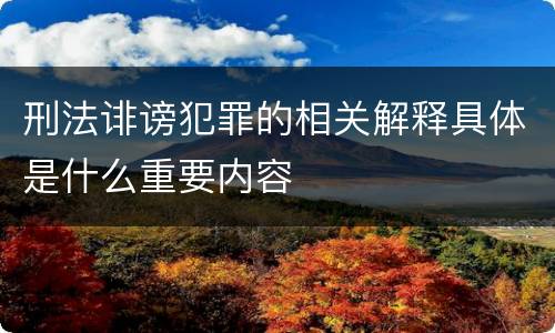 刑法诽谤犯罪的相关解释具体是什么重要内容