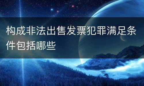 构成非法出售发票犯罪满足条件包括哪些