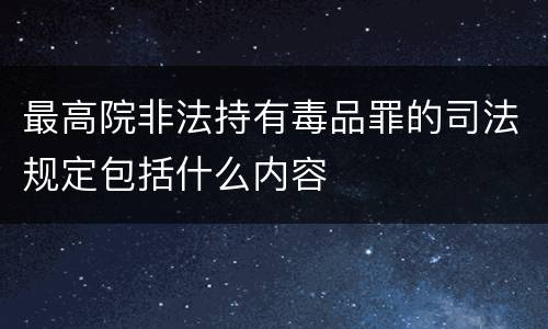 最高院非法持有毒品罪的司法规定包括什么内容