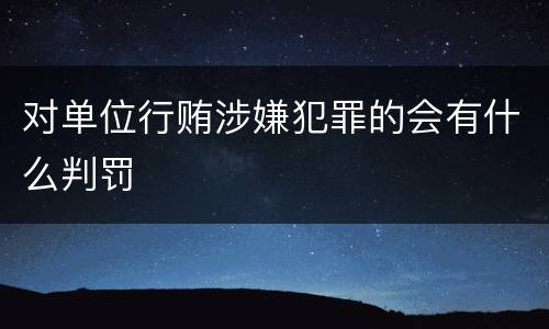 对单位行贿涉嫌犯罪的会有什么判罚