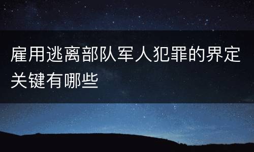 雇用逃离部队军人犯罪的界定关键有哪些