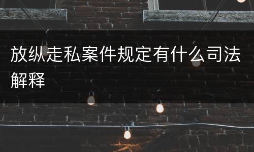 放纵走私案件规定有什么司法解释