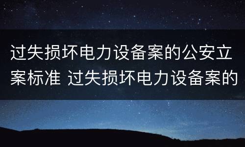 过失损坏电力设备案的公安立案标准 过失损坏电力设备案的公安立案标准是多少