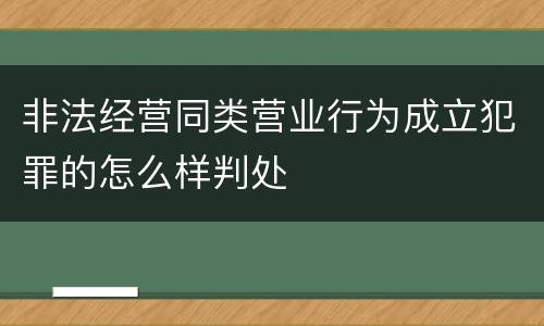 非法经营同类营业行为成立犯罪的怎么样判处