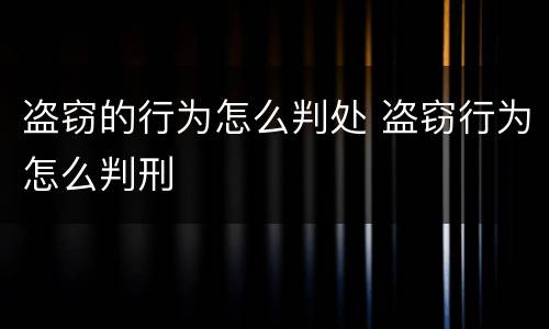 盗窃的行为怎么判处 盗窃行为怎么判刑