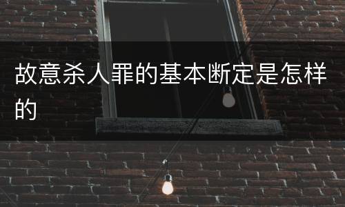 故意杀人罪的基本断定是怎样的