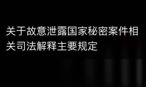 关于故意泄露国家秘密案件相关司法解释主要规定