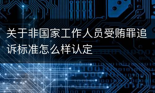 关于非国家工作人员受贿罪追诉标准怎么样认定