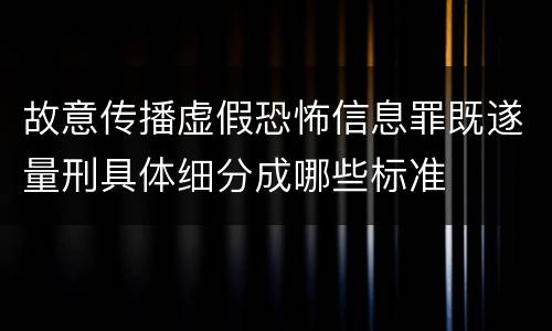 故意传播虚假恐怖信息罪既遂量刑具体细分成哪些标准