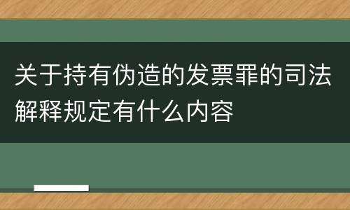 关于持有伪造的发票罪的司法解释规定有什么内容