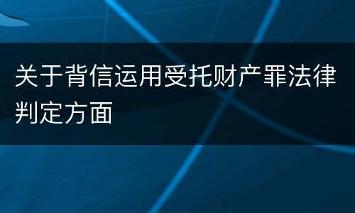 关于背信运用受托财产罪法律判定方面