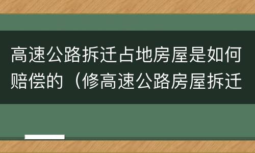 高速公路拆迁占地房屋是如何赔偿的（修高速公路房屋拆迁赔偿）