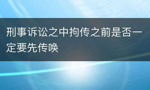 刑事诉讼之中拘传之前是否一定要先传唤