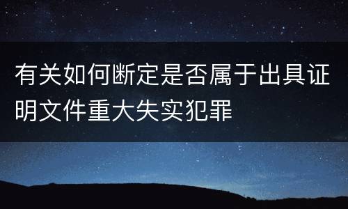 有关如何断定是否属于出具证明文件重大失实犯罪