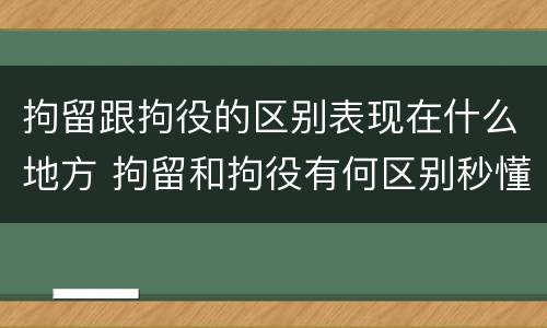 拘留跟拘役的区别表现在什么地方 拘留和拘役有何区别秒懂百科