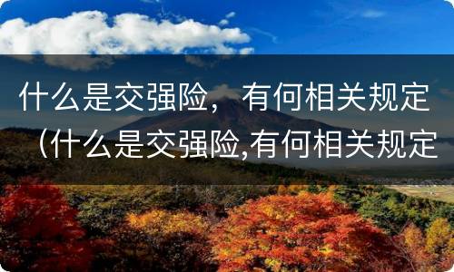 什么是交强险，有何相关规定（什么是交强险,有何相关规定呢）