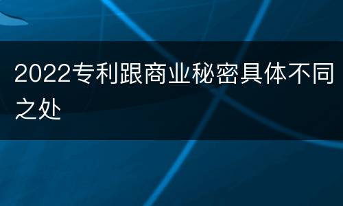 2022专利跟商业秘密具体不同之处
