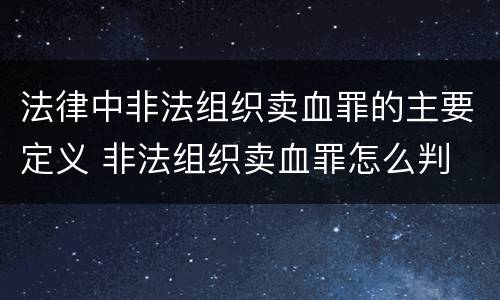 法律中非法组织卖血罪的主要定义 非法组织卖血罪怎么判