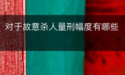 对于故意杀人量刑幅度有哪些