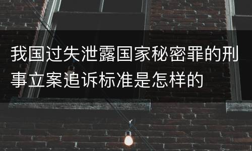 我国过失泄露国家秘密罪的刑事立案追诉标准是怎样的