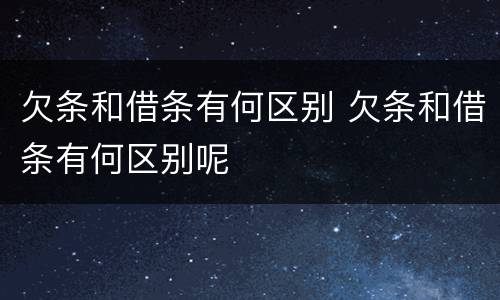 欠条和借条有何区别 欠条和借条有何区别呢