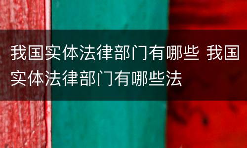 我国实体法律部门有哪些 我国实体法律部门有哪些法