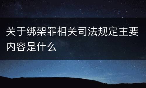 关于绑架罪相关司法规定主要内容是什么