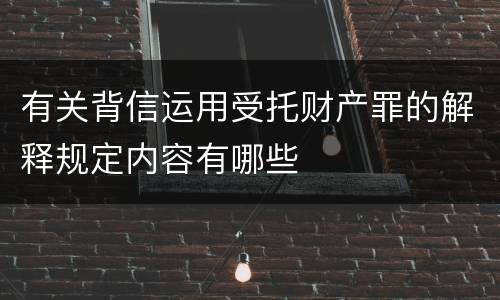 有关背信运用受托财产罪的解释规定内容有哪些