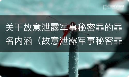 关于故意泄露军事秘密罪的罪名内涵（故意泄露军事秘密罪的主体）