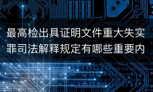 最高检出具证明文件重大失实罪司法解释规定有哪些重要内容