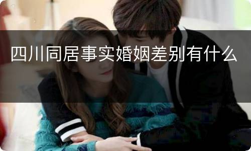 四川同居事实婚姻差别有什么