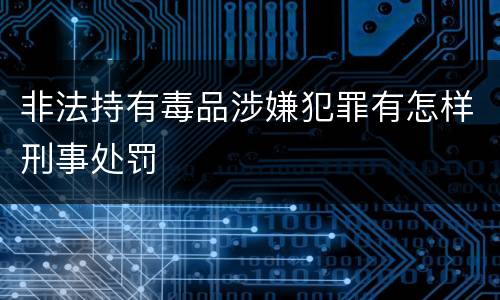 非法持有毒品涉嫌犯罪有怎样刑事处罚