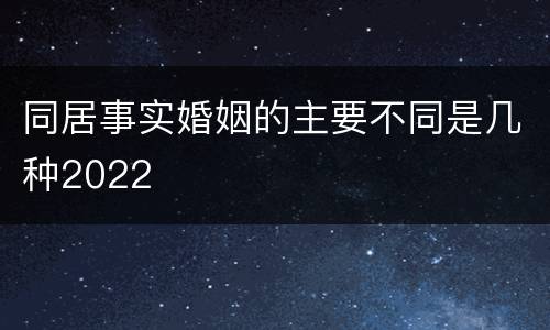 同居事实婚姻的主要不同是几种2022